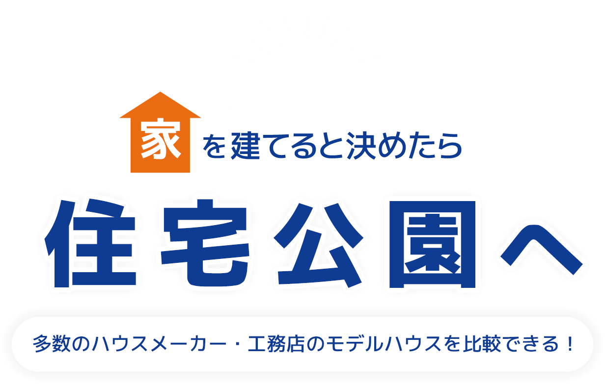 家を建てると決めたら住宅公園へ 多数のハウスメーカー・工務店のモデルハウスが比較できる